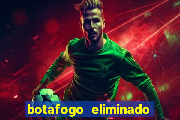 botafogo eliminado copa do brasil meme